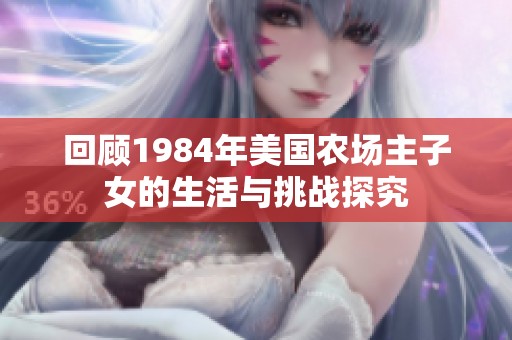 回顾1984年美国农场主子女的生活与挑战探究