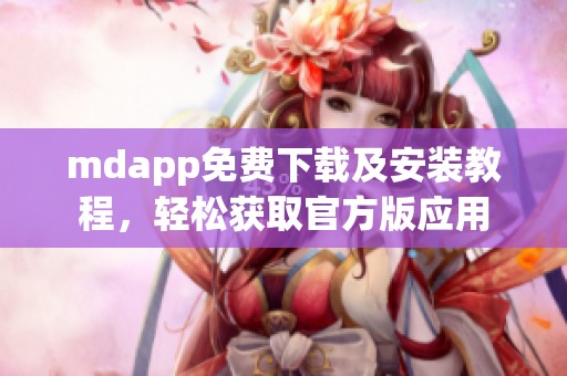 mdapp免费下载及安装教程，轻松获取官方版应用