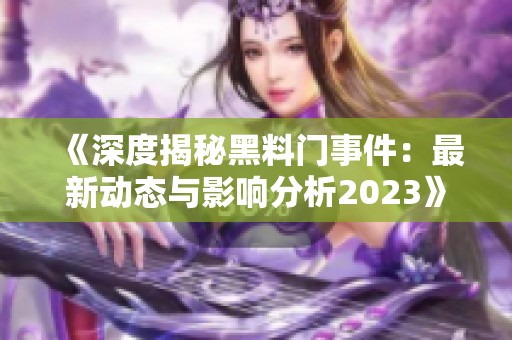 《深度揭秘黑料门事件：最新动态与影响分析2023》