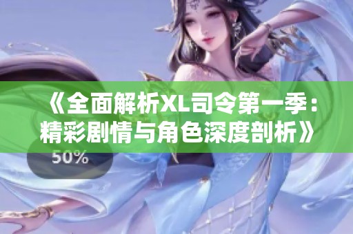 《全面解析XL司令第一季：精彩剧情与角色深度剖析》