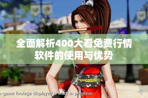 全面解析400大看免费行情软件的使用与优势
