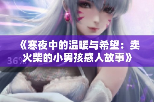 《寒夜中的温暖与希望：卖火柴的小男孩感人故事》