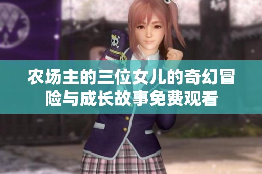 农场主的三位女儿的奇幻冒险与成长故事免费观看