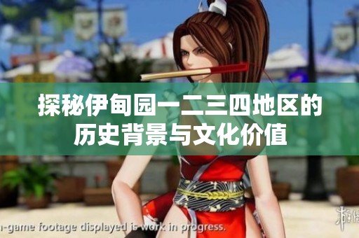 探秘伊甸园一二三四地区的历史背景与文化价值