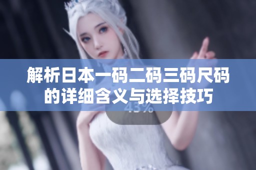 解析日本一码二码三码尺码的详细含义与选择技巧