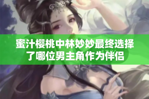 蜜汁樱桃中林妙妙最终选择了哪位男主角作为伴侣