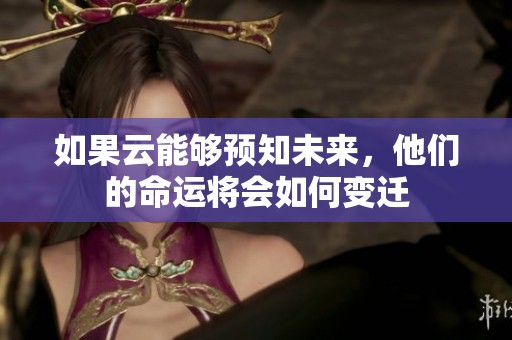 如果云能够预知未来，他们的命运将会如何变迁
