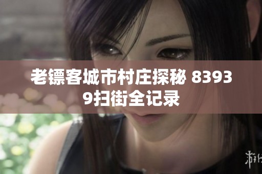 老镖客城市村庄探秘 83939扫街全记录