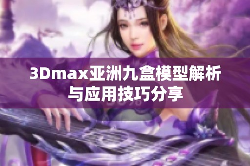 3Dmax亚洲九盒模型解析与应用技巧分享