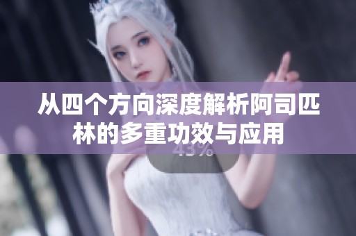 从四个方向深度解析阿司匹林的多重功效与应用