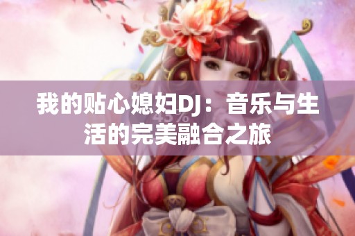 我的贴心媳妇DJ：音乐与生活的完美融合之旅
