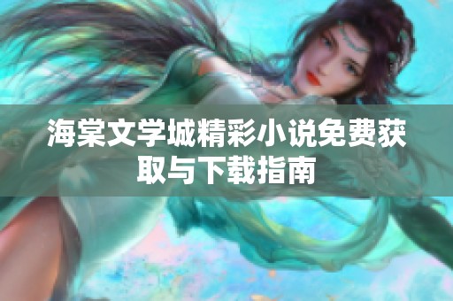 海棠文学城精彩小说免费获取与下载指南