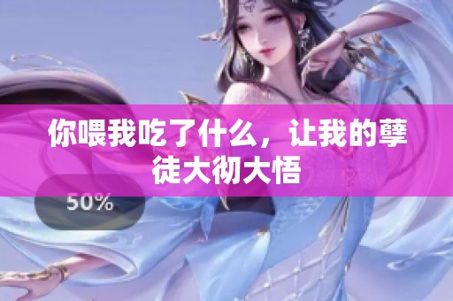 你喂我吃了什么，让我的孽徒大彻大悟